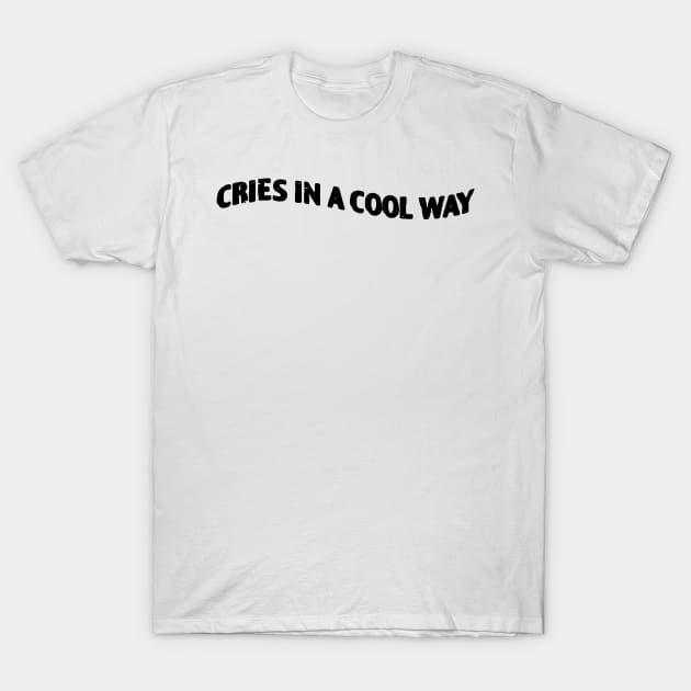 Cries in a Cool Way T-Shirt by zofry's life